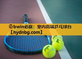 ⚽bwin必赢：室内高端乒乓球台