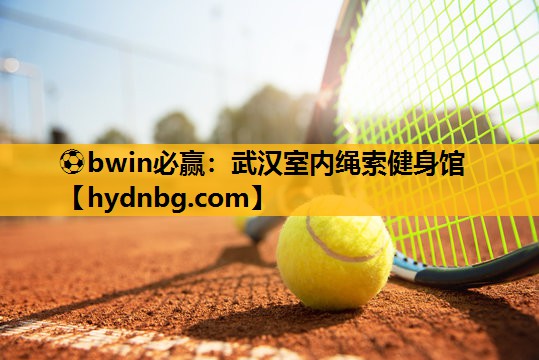 ⚽bwin必赢：武汉室内绳索健身馆