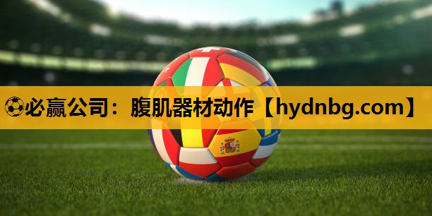 ⚽必赢公司：腹肌器材动作