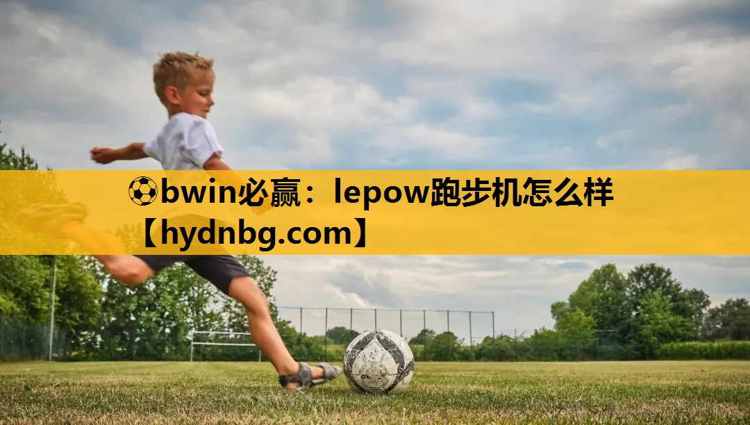 ⚽bwin必赢：lepow跑步机怎么样