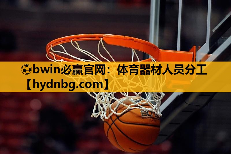 ⚽bwin必赢官网：体育器材人员分工